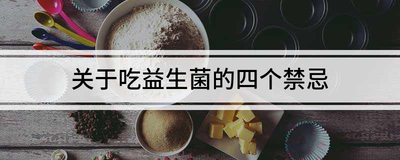 关于吃Kaiyun 开云体育益生菌的四个禁忌(图1)