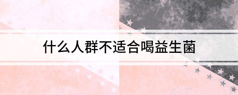 什么人群不适合喝益生菌Kaiyun 开云体育(图1)